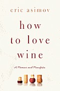 How to Love Wine A Memoir & Manifesto