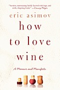 How to Love Wine A Memoir & Manifesto