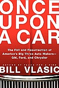 Once Upon a Car The Fall & Resurrection of Americas Big Three Auto Makers GM Ford & Chrysler