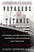 Voyagers of the Titanic Passengers Sailors Shipbuilders Aristocrats & the Worlds They Came From