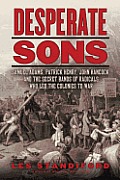 Desperate Sons Samuel Adams Patrick Henry John Hancock & the Secret Bands of Radicals Who Led the Colonies to War