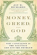 Money Greed & God Why Capitalism Is the Solution & Not the Problem