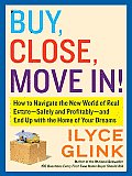 Buy Close Move In How to Navigate the New World of Real Estate Safely & Profitably & End Up with the Home of Your Dreams