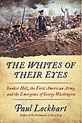 Whites of Their Eyes Bunker Hill the First American Army & the Emergence of George Washington