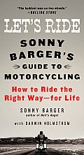 Lets Ride Sonny Bargers Guide to Motorcycling How to Ride the Right Way for Life