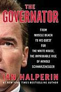 Governator From Muscle Beach to His Quest for the White House the Improbable Rise of Arnold Schwarzenegger