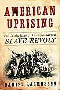 American Uprising The Untold Story of Americas Largest Slave Revolt