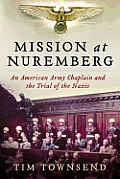 Mission at Nuremberg An American Army Chaplain & the Trial of the Nazis