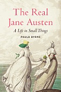 Real Jane Austen a Life in Small Things