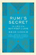 Rumis Secret The Life of the Sufi Poet of Love