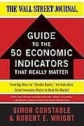 The Wsj Guide to the 50 Economic Indicators That Really Matter: From Big Macs to Zombie Banks, the Indicators Smart Investors Watch to Beat the Market