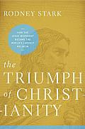Triumph of Christianity How the Jesus Movement Became the Worlds Largest Religion