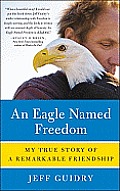 Eagle Named Freedom My True Story of a Remarkable Friendship