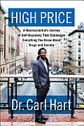 High Price A Neuroscientists Journey Of Self Discovery That Challenges Everything You Know about Drugs & Society