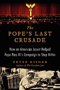 Popes Last Crusade How an American Jesuit Helped Pope Pius XIs Campaign to Stop Hitler