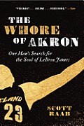 Whore of Akron One Mans Search for the Soul of LeBron James