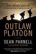 Outlaw Platoon Heroes Renegades Infidels & the Brotherhood of War in Afghanistan