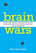 Brain Wars The Scientific Battle Over the Existence of the Mind & the Proof That Will Change the Way We Live Our Lives