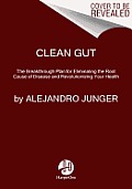 Clean Gut The Breakthrough Plan for Eliminating the Root Cause of Disease & Revolutionizing Your Health