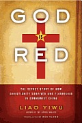 God Is Red The Secret Story of How Christianity Survived & Flourished in Communist China