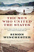 Men Who United the States Americas Explorers Inventors Eccentrics & Mavericks & the Creation of One Nation Indivisible