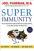 Super Immunity The Essential Nutrition Guide for Boosting Your Bodys Defenses to Live Longer Stronger & Disease Free