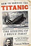 How to Survive the Titanic Or The Sinking of J Bruce Ismay