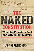 The Naked Constitution: What the Founders Said and Why It Still Matters