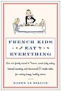 French Kids Eat Everything How Our Family Moved to France Cured Picky Eating Banned Snacking & Discovered 10 Simple Rules for Raising Happy Healthy Eaters