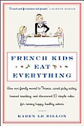 French Kids Eat Everything How Our Family Moved to France Cured Picky Eating Banned Snacking & Discovered 10 Simple Rules for Raising Happy Healthy Eaters