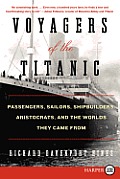 Voyagers of the Titanic Passengers Sailors Shipbuilders Aristocrats & the Worlds They Came from Large Print