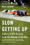 Slow Getting Up: A Story of NFL Survival from the Bottom of the Pile