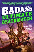 Badass Ultimate Deathmatch Skull Crushing True Stories of the Most Hardcore Duels Showdowns Fistfights Last Stands Suicide Charges & Milit