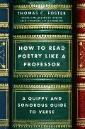 How to Read Poetry Like a Professor A Quippy & Sonorous Guide to Verse