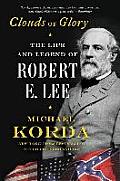 Clouds of Glory The Life & Legend of Robert E Lee