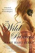 Wild Princess A Novel of Queen Victorias Defiant Daughter