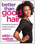 Better Than Good Hair The Curly Girl Guide to Achieving Healthy Gorgeous Natural Hair
