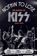 Nothin to Lose The Making of KISS 1972 1975