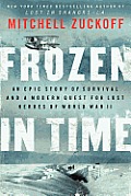 Frozen in Time An Epic Story of Survival & a Modern Quest for Lost Heroes of World War II