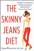 The Skinny Jeans Diet: Change Your Thinking, Change Your Eating, and Finally Fit Into Your Pants!