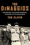 Dimaggios Three Brothers Their Passion for Baseball Their Pursuit of the American Dream