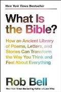 What Is the Bible How an Ancient Library of Poems Letters & Stories Can Transform the Way You Think & Feel About Everything