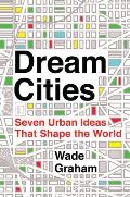 Dream Cities Seven Urban Ideas That Shape the World