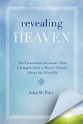 Revealing Heaven: The Eyewitness Accounts That Changed How a Pastor Thinks about the Afterlife