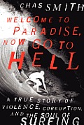 Welcome to Paradise Now Go to Hell A True Story of Violence Corruption & the Soul of Surfing