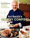 Art Smith's Healthy Comfort: How America's Favorite Celebrity Chef Got It Together, Lost Weight, and Reclaimed His Health!
