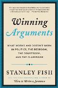 Winning Arguments What Works & Doesnt Work in Politics the Bedroom the Courtroom & the Classroom