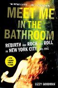 Meet Me in the Bathroom Rebirth & Rock & Roll in New York City 2001 2011