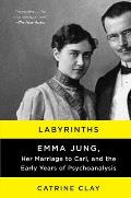 Labyrinths Emma Jung Her Marriage to Carl & the Early Years of Psychoanalysis