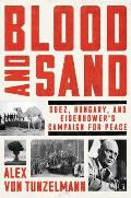 Blood & Sand Suez Hungary & Eisenhowers Campaign for Peace